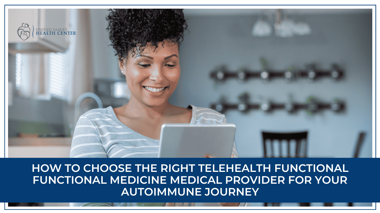 How to Choose the Right Telehealth Functional  Medicine Medical Provider for Your Autoimmune Journey