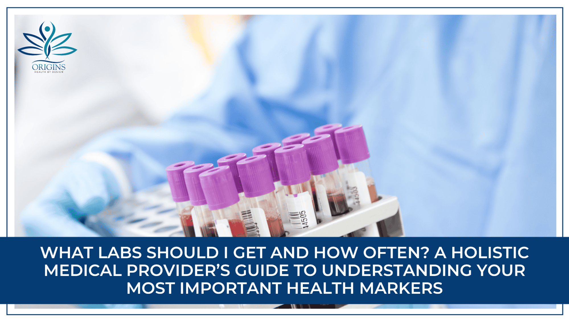 What Labs Should I Get and How Often? A Holistic Medical Provider’s Guide to Understanding Your Most Important Health Markers
