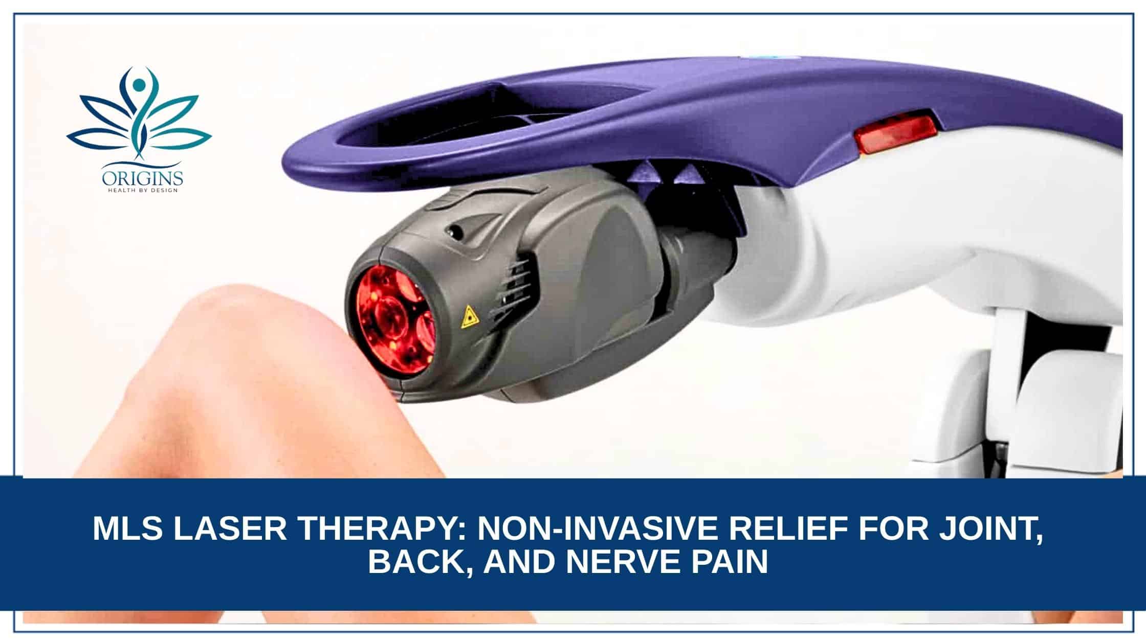 Origins Health by Design - Blog - MLS Laser Therapy in Irmo & Columbia - Non-Invasive Relief for Joint, Back, and Nerve Pain (1)