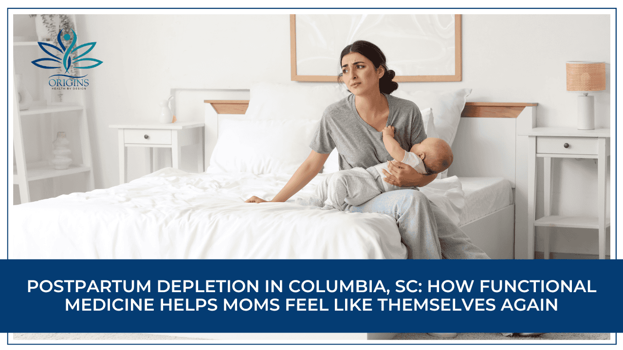 Postpartum Depletion in Columbia, SC: How Functional Medicine Helps Moms Feel Like Themselves Again