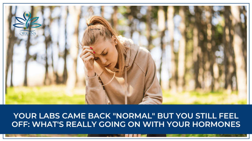 Your Labs Came Back "Normal" But You Still Feel Off: What's Really Going On With Your Hormones